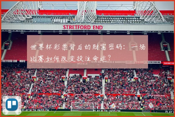世界杯彩票背后的财富密码:一场比赛如何改变投注命运?
