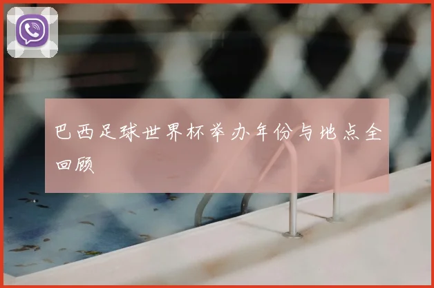 巴西足球世界杯举办年份与地点全回顾