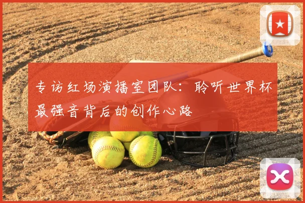 专访红场演播室团队：聆听世界杯最强音背后的创作心路