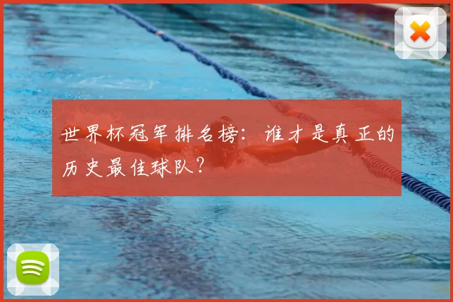 世界杯冠军排名榜:谁才是真正的历史最佳球队?