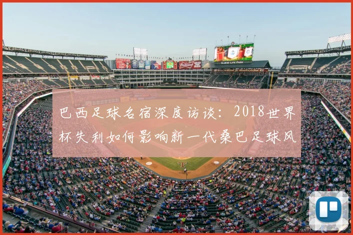 巴西足球名宿深度访谈：2018世界杯失利如何影响新一代桑巴足球风格